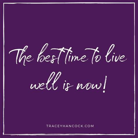 When Is The Best Time To Live Well What Is Life About Quotes To