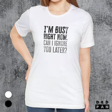 Sarcastic Im Busy T Shirt Funny Deadpan Quote Tshirt Mens Humorous