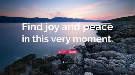 Nhat Hanh Quote Find Joy And Peace In This Very Moment