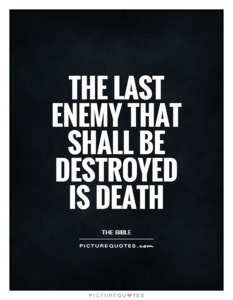 The Last Enemy That Shall Be Destroyed Is Death Picture Quotes