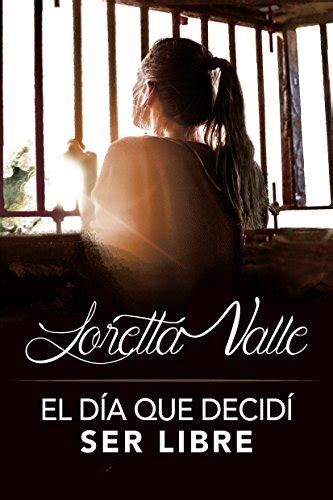El D A Que Decid Ser Libre Spanish Edition Ebook Loretta Valle