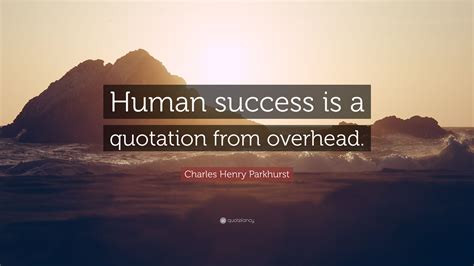 Charles Henry Parkhurst Quote Human Success Is A Quotation From