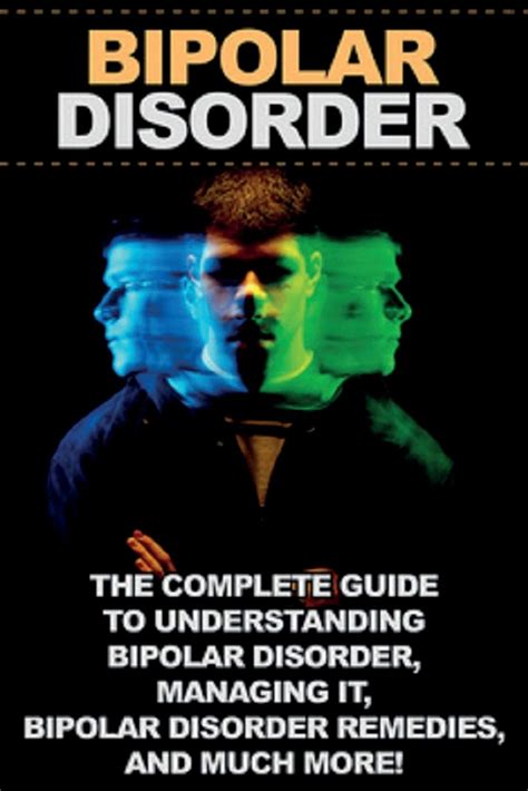 Bipolar Disorder The Complete Guide To Understanding Bipolar Disorder