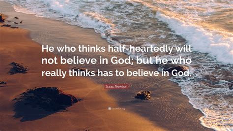 Isaac Newton Quote He Who Thinks Half Heartedly Will Not Believe In