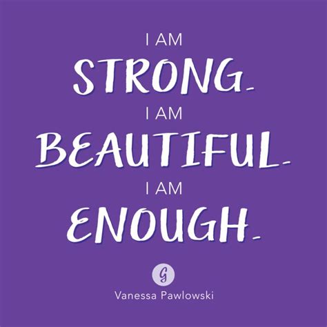 i am strong i am beautiful i am enough vanessa pawlowski positive mantras body image