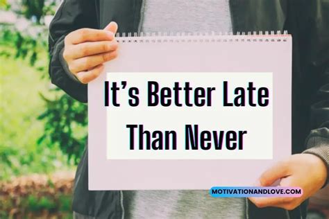 It’s Better Late Than Never Quotes Motivation And Love