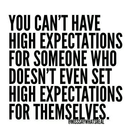 You Cant Have High Expectations For Someone Who Doesnt Even Set High