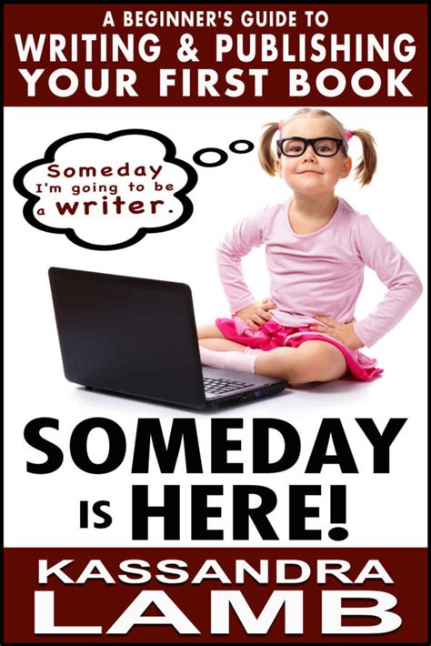 Someday Is Here A Beginners Guide To Writing And Publishing Your