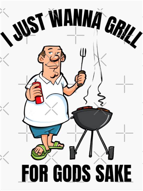 I Just Wanna Grill For Gods Sake Meme Sticker For Sale By Glaxystore