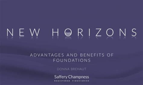 New Horizons Advantages And Benefits Of Foundations Saffery