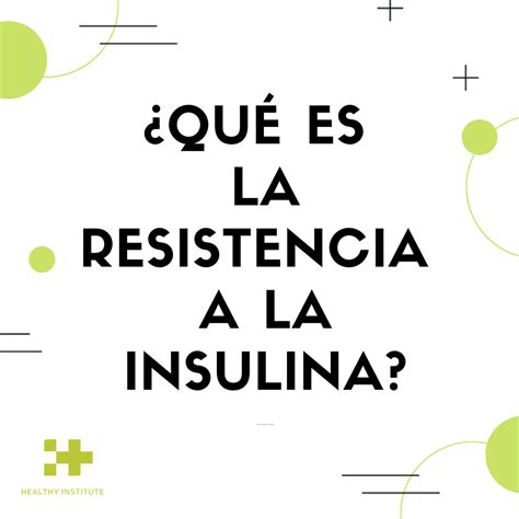 ¿qué Es La Resistencia A La Insulina Healthy Institute