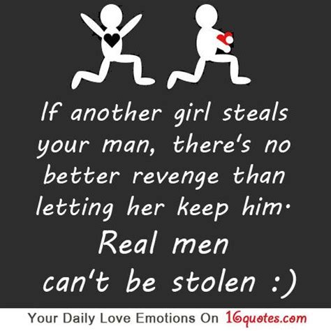 If Another Girl Steals Your Man Theres No Better Revenge Than Letting Her Keep Him Real Men