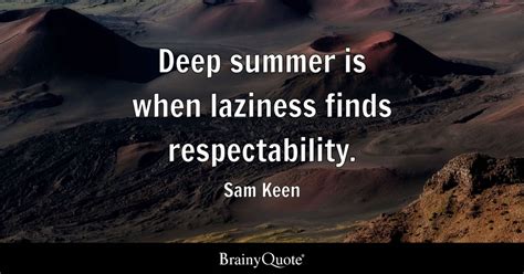 deep summer is when laziness finds respectability sam keen brainyquote