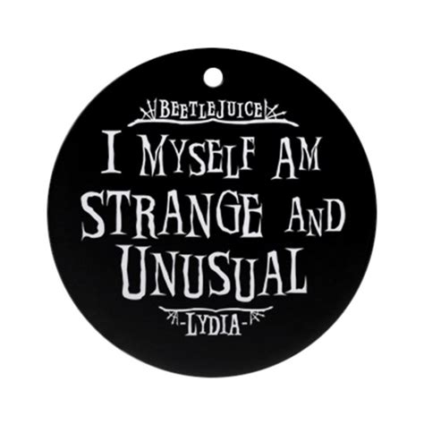 There is a mistake in the text of this quote. I Myself Am Strange And Unusual Beetlejuice Round by MissThree - CafePress