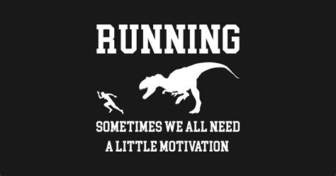 Running Sometimes We All Need A Little Motivation Quote