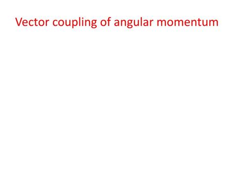 Ppt Vector Coupling Of Angular Momentum Powerpoint Presentation Free