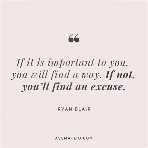 If It Is Important To You You Will Find A Way If Not You’ll Find An Excuse Ryan Blair