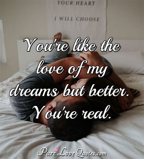 you re like the love of my dreams but better you re real purelovequotes