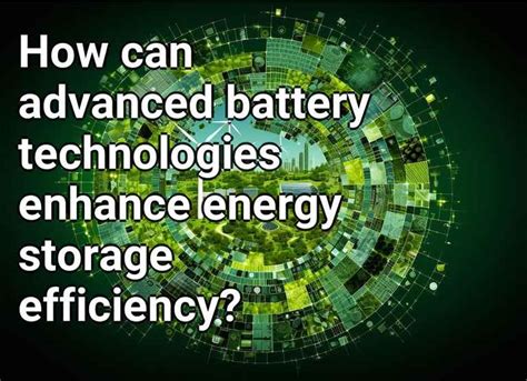 How Can Advanced Battery Technologies Enhance Energy Storage Efficiency Ecogovcapital