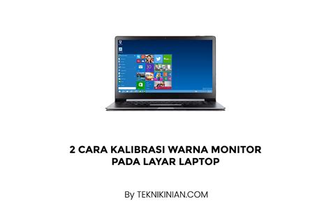 2 Cara Kalibrasi Warna Monitor Pada Layar Laptop Teknikinian