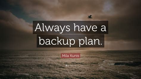 Enjoy reading and share 1061 famous quotes about backward with everyone. Mila Kunis Quote: "Always have a backup plan."
