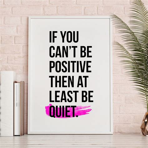 A Poster With The Words If You Cant Be Positive Then At Least Be Quiet