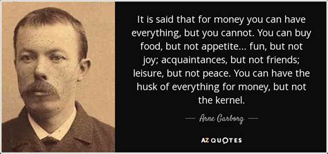 Money cant buy everything quotes. Arne Garborg quote: It is said that for money you can have ...