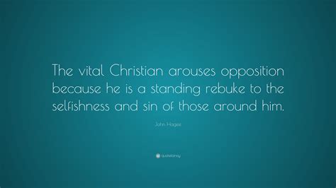 John Hagee Quote: “The vital Christian arouses opposition because he is