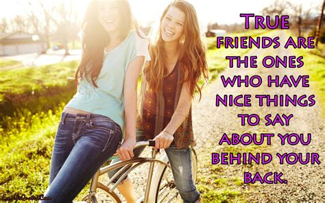 True Friends Are The Ones Who Have Nice Things To Say About You Behind