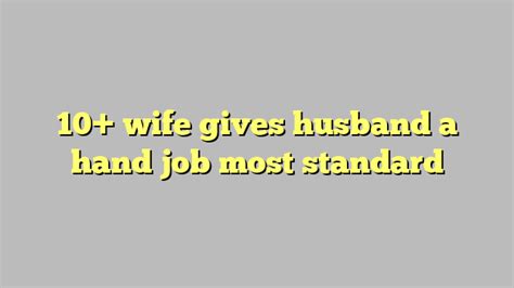 10 wife gives husband a hand job most standard công lý and pháp luật