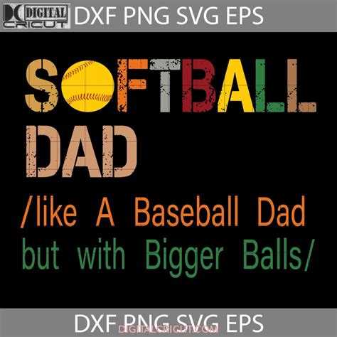 Softball Dad Like A Baseball Dad But With Bigger Balls Svg Happy Fath Digitalcricut