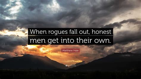 Matthew Hale Quote When Rogues Fall Out Honest Men Get Into Their Own