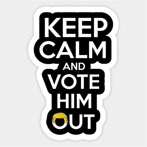 Keep Calm And Vote Him Out Anti Trump Sticker Teepublic