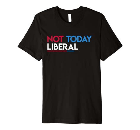 Funny Not Today Liberal Premium T Shirt Clothing