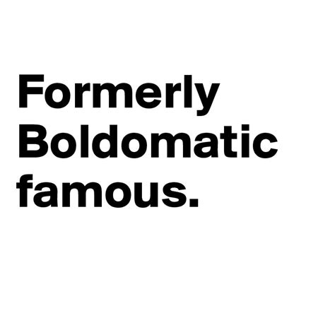 Formerly Boldomatic Famous Post By Crftmgk On Boldomatic