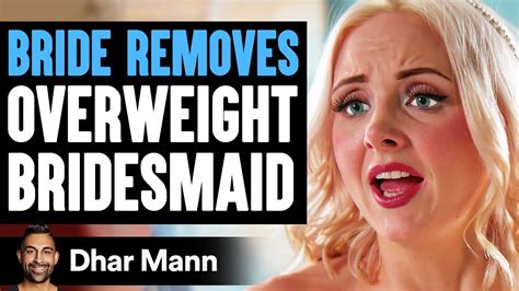 Bride Removes Overweight Bridesmaid She Instantly Regret It Dhar Mann Youtube