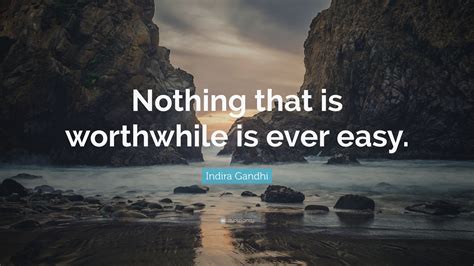 Indira Gandhi Quote “nothing That Is Worthwhile Is Ever Easy”