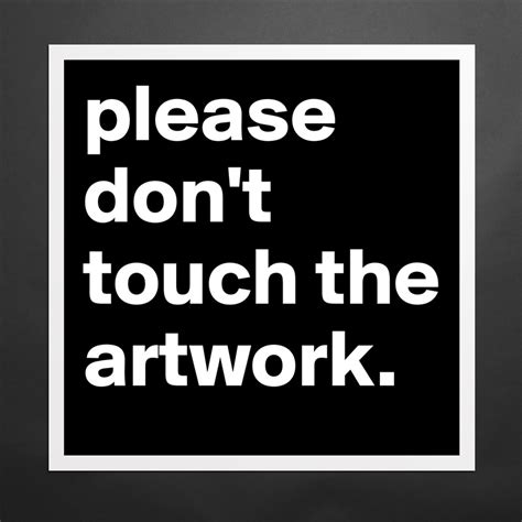 Please Dont Touch The Artwork Museum Quality Poster 16x16in By Kathabrk Boldomatic Shop