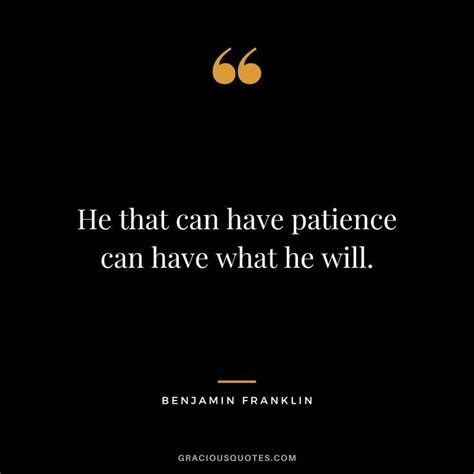 The Quote From Benjamin Franklin On He That Can Have Patience Can Have