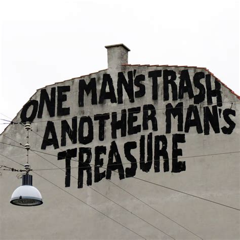 One Mans Trash Is Another Mans Treasure