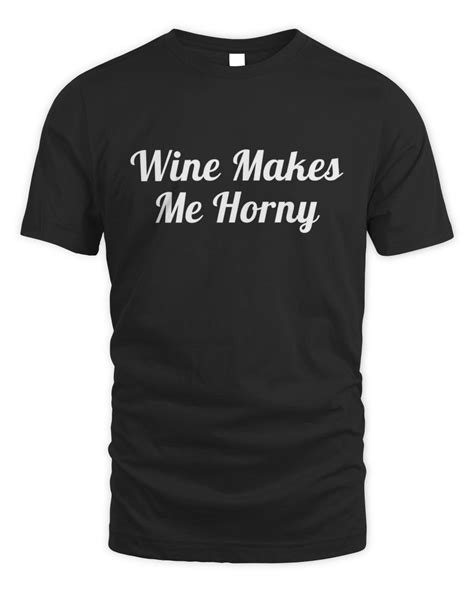 wine makes me horny naughty adult hotwife swinger t shirt senprints