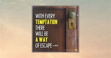 It is a way of escaping from oneself. 3 Ways We Can Escape Temptation | ChristianQuotes.info