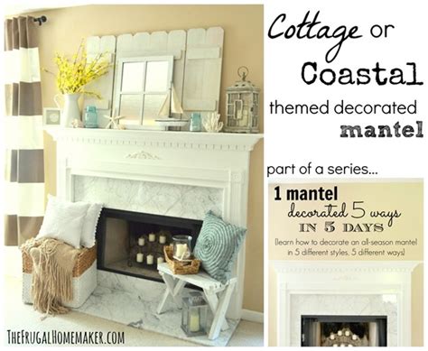 Cottage Or Coastal Themed Decorated Mantel 1 Mantel Decorated 5 Ways