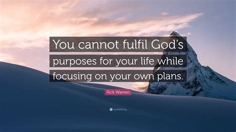Rick Warren Quote You Cannot Fulfil Gods Purposes For Your Life