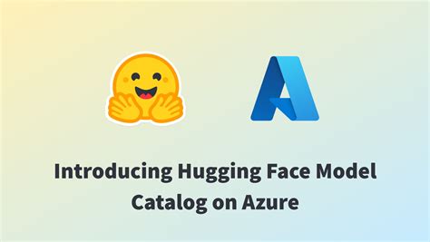 Hugging Face Collabora Con Microsoft Per Lanciare Il Catalogo Dei