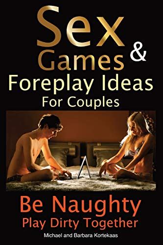 Sex Games And Foreplay Ideas For Couples Be Naughty Play Dirty Together