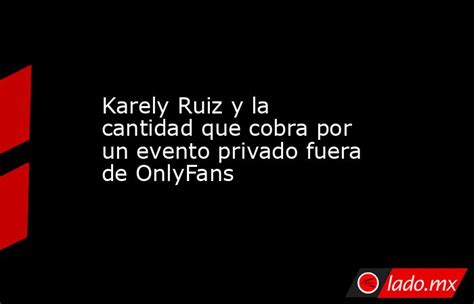 Karely Ruiz Y La Cantidad Que Cobra Por Un Evento Privado Fuera De