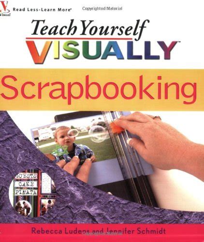 Teach Yourself Visually Scrapbooking Ludens Rebecca Schmidt