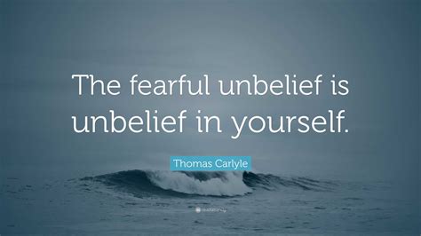 Thomas Carlyle Quote The Fearful Unbelief Is Unbelief In Yourself