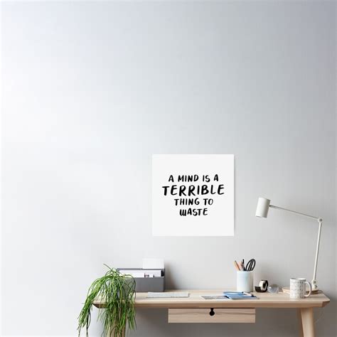 A Mind Is A Terrible Thing To Waste Poster By Quoteedesigns Redbubble